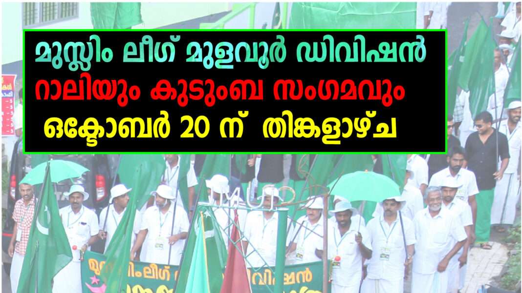 മുസ്ലിം ലീഗ് മുളവൂര് ഡിവിഷന് റാലിയും, കുടുംബ സംഗമവും തിങ്കളാഴ്ച MUSLIM LEAGUE